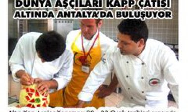 DÜNYA AŞÇILARI KAPP ÇATISI ALTINDA ANTALYA'DA BULUŞUYOR