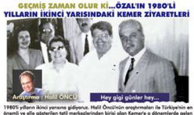 GEÇMİŞ ZAMAN OLUR Kİ...ÖZAL'IN 198O'Lİ YILLARIN İKİNCİ YARISINDAKİ  KEMER ZİYARETLERİ