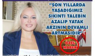 ASLI BAYAR ULUKAPI,''SON YILLARDA YAŞADIĞIMIZ SIKINTI TALEBİN AZALIP YATAK ARZININ DEVAMLI ARTMASIDIR''