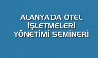 OTEL İŞLETMELERİ YÖNETİMİ SEMİNERİ