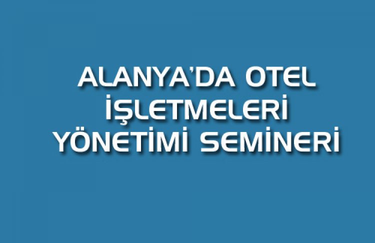OTEL İŞLETMELERİ YÖNETİMİ SEMİNERİ
