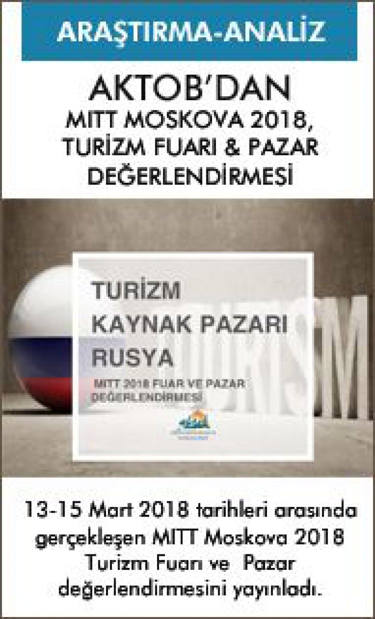 AKTOBDAN MITT MOSKOVA 2018, TURİZM FUARI &amp; PAZAR DEĞERLENDİRMESİ