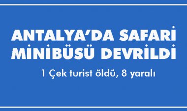 SAFARİ MİNBÜSÜ DEVRİLDİ! 1 ÖLÜ 8 YARALI!...