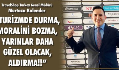 MURTAZA KALENDER: MORALİNİ BOZMA, YARINLAR DAHA GÜZEL OLACAK!