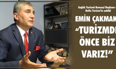 EMİN ÇAKMAK: TURİZMDE ÖNCE BİZ VARIZ!