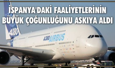 İSPANYA'DAKİ FAALİYETLERİNİN BÜYÜK ÇOĞUNLUĞUNU ASKIYA ALDI