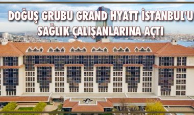 DOĞUŞ GRUBU GRAND HYATT İSTANBUL'U SAĞLIK ÇALIŞANLARINA AÇTI