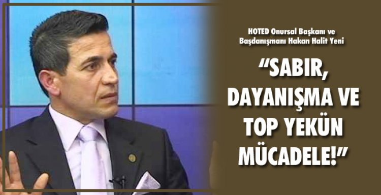 'SABIR, DAYANIŞMA VE TOP YEKÜN MÜCADELE!'