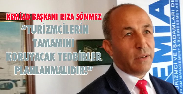 'TURİZMCİLERİN TAMAMINI KORUYACAK TEDBİRLER PLANLANMALIDIR!'