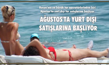 AĞUSTOS'TA YURT DIŞI SATIŞLARINA BAŞLIYOR