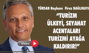 TURİZM ÜLKEYİ, SEYAHAT ACENTALARI TURİZMİ AYAĞA KALDIRIR!