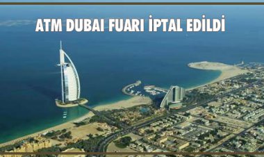 ATM DUBAI TURİZM FUARI İPTAL EDİLDİ