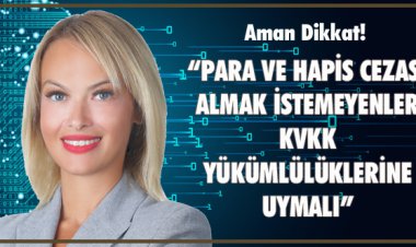 PARA VE HAPİS CEZASI ALMAK İSTEMEYENLER KVKK YÜKÜMLÜLÜKLERİNE UYMALI!