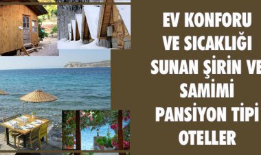 EV KONFORU VE SICAKLIĞI SUNAN ŞİRİN VE SAMİMİ PANSİYON TİPİ OTELLER