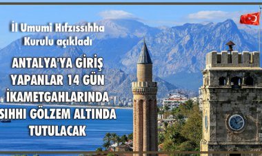 ANTALYA'YA GİRİŞ YAPANLAR 14 GÜN İKAMETGAHLARINDA SIHHI GÖZLEM ALTINDA TUTULACAK