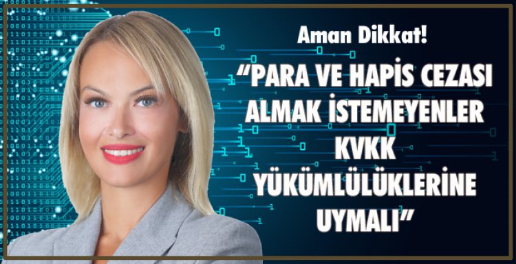 PARA VE HAPİS CEZASI ALMAK İSTEMEYENLER KVKK YÜKÜMLÜLÜKLERİNE UYMALI!