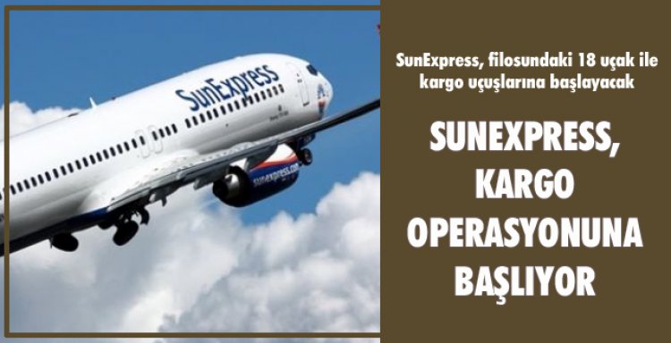 SUNEXPRESS, KARGO OPERASYONUNA BAŞLIYOR