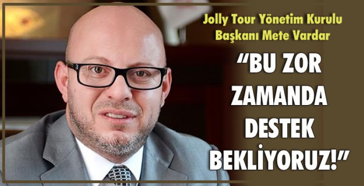 METE VARDAR:BU ZOR ZAMANDA DESTEK BEKLİYORUZ!