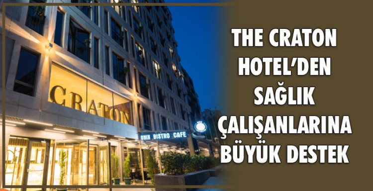 THE CRATON HOTEL’DEN SAĞLIK ÇALIŞANLARINA BÜYÜK DESTEK