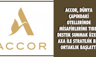  ACCOR, MİSAFİRLERİNE TIBBİ DESTEK SUNMAK ÜZERE AXA İLE STRATEJİK BİR ORTAKLIK BAŞLATTI