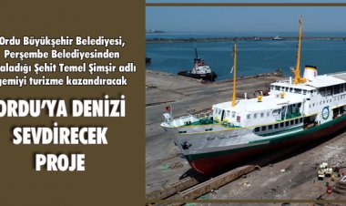 ORDU’YA DENİZİ SEVDİRECEK PROJE