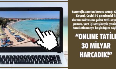 ONLINE TATİLE 30 MİLYAR HARCADIK!