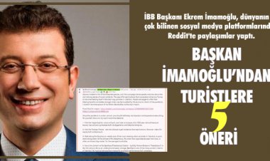 BAŞKAN İMAMOĞLU’NDAN TURİSTLERE BEŞ ÖNERİ