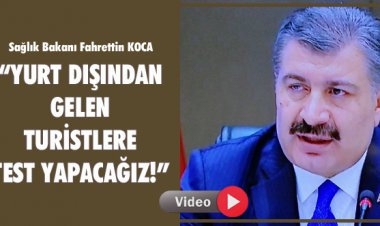 YURT DIŞINDAN GELEN TURİSTLERE TEST YAPACAĞIZ!