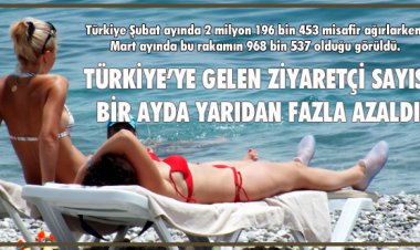 TÜRKİYE’YE GELEN ZİYARETÇİ SAYISI BİR AYDA YARIDAN FAZLA AZALDI