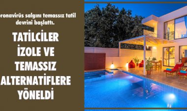 TATİLCİLER İZOLE VE TEMASSIZ ALTERNATİFLERE YÖNELDİ