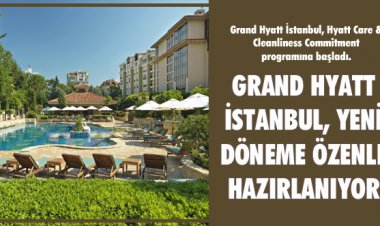 GRAND HYATT İSTANBUL, YENİ DÖNEME ÖZENLE HAZIRLANIYOR