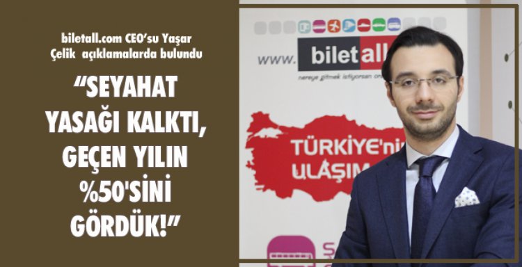 SEYAHAT YASAĞI KALKTI, GEÇEN YILIN %50'SİNİ GÖRDÜK!