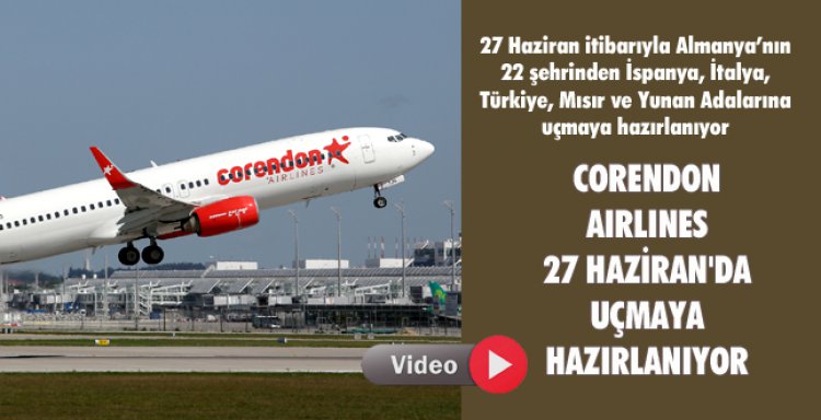 CORENDON AIRLINES 27 HAZİRAN'DA UÇMAYA HAZIRLANIYOR