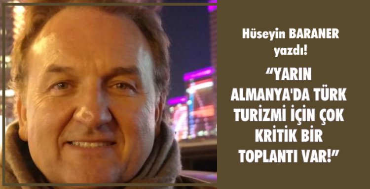 YARIN ALMANYA'DA TÜRK TURİZMİ İÇİN ÇOK KRİTİK BİR TOPLANTI VAR!