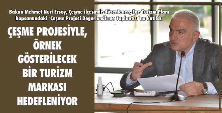 ÇEŞME PROJESİYLE ÖRNEK GÖSTERİLECEK BİR TURİZM MARKASI HEDEFLENİYOR!