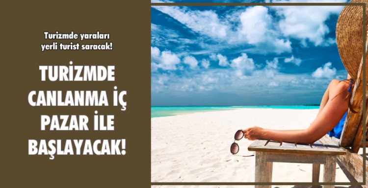 TURİZMDE CANLANMA İÇ PAZAR İLE BAŞLAYACAK!