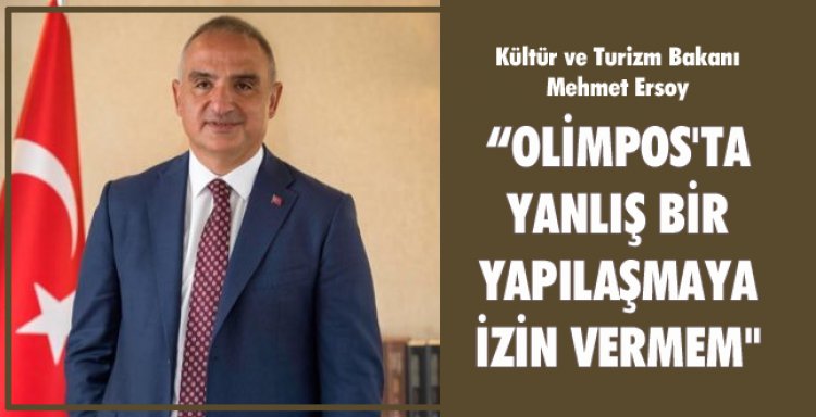 BAKAN ERSOY: 'OLİMPOS'TA YANLIŞ BİR YAPILAŞMAYA İZİN VERMEM'