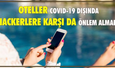  OTELLER COVID-19 DIŞINDA HACKERLERE KARŞI DA ÖNLEMLERİNİ ALMALI