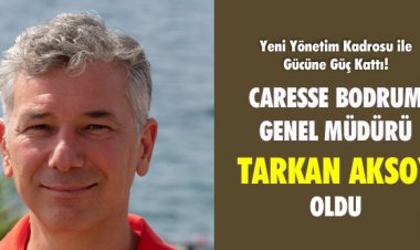 CARESSE BODRUM GENEL MÜDÜRÜ TARKAN AKSOY OLDU
