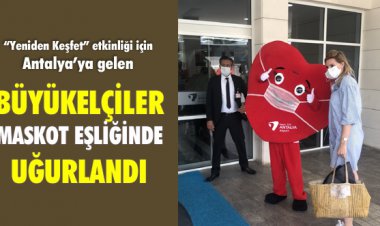 BÜYÜKELÇİLER MASKOT EŞLİĞİNDE UĞURLANDI