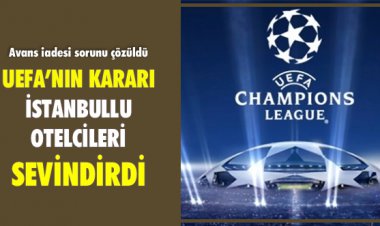 UEFA’NIN KARARI İSTANBULLU  OTELCİERİ SEVİNDİRDİ