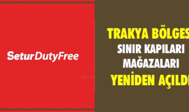 TRAKYA BÖLGESİ SINIR KAPILARI MAĞAZALARI YENİDEN AÇILDI