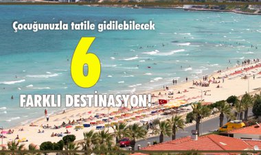ÇOCUĞUNUZLA TATİLE GİDİLEBİLECEĞİNİZ 6 FARKLI DESTİNASYON