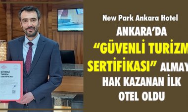 NEW PARK ANKARA HOTEL, ANKARA’DA “GÜVENLİ TURİZM SERTİFİKASI” ALMAYA HAK KAZANAN İLK OTEL OLDU
