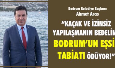 KAÇAK VE İZİNSİZ YAPILAŞMANIN BEDELİNİ,BODRUM'UN EŞSSİZ TABİATI ÖDÜYOR!