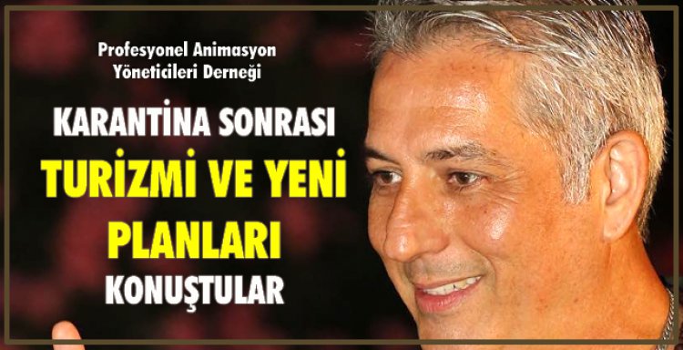 KARANTİNA SONRASI TURİZMİ VE YENİ PLANLARI KONUŞTULAR