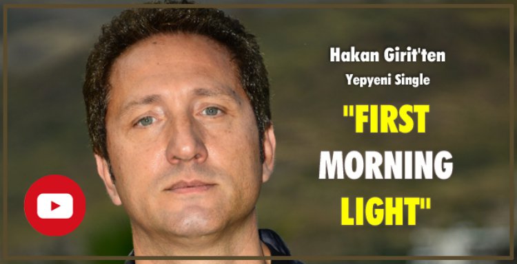 HAKAN GIRIT'TEN YEPYENI SINGLE: 'FIRST MORNING LIGHT'