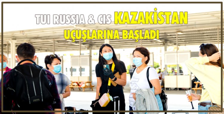 TUI RUSSIA & CIS KAZAKİSTAN UÇUŞLARINA BAŞLADI