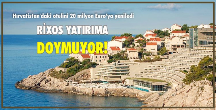RİXOS YATIRIMA DOYMUYOR