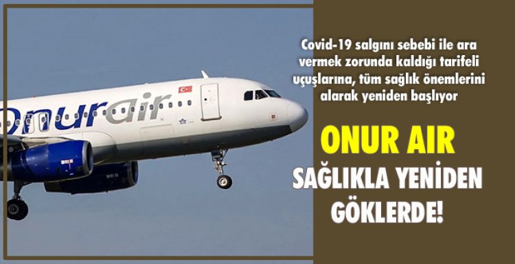 ONUR AIR SAĞLIKLA YENİDEN GÖKLERDE!